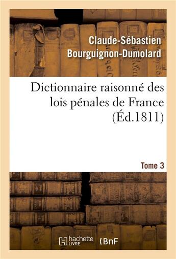 Couverture du livre « Dictionnaire raisonne des lois penales de france. tome 3 » de Bourguignon-Dumolard aux éditions Hachette Bnf