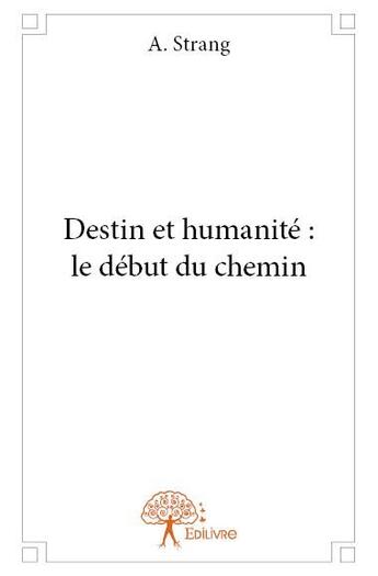 Couverture du livre « Destin et humanité : le début du chemin » de A. Strang aux éditions Edilivre