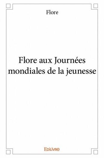 Couverture du livre « Flore aux journees mondiales de la jeunesse » de Flore aux éditions Edilivre