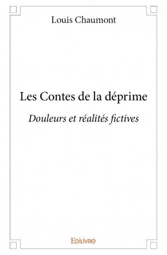 Couverture du livre « Les contes de la déprime ; douleurs et réalités fictives » de Louis Chaumont aux éditions Edilivre