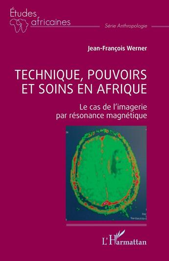 Couverture du livre « Technique, pouvoirs et soins en Afrique : Le cas de l'imagerie par résonance magnétique » de Jean-François Werner aux éditions L'harmattan