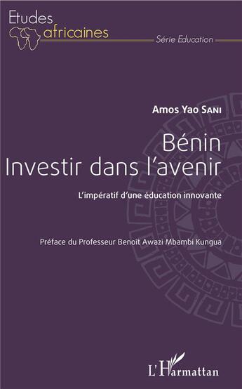 Couverture du livre « Bénin investir dans l'avenir ; l'impératif d'une éducation innovante » de Amos Yao Sani aux éditions L'harmattan