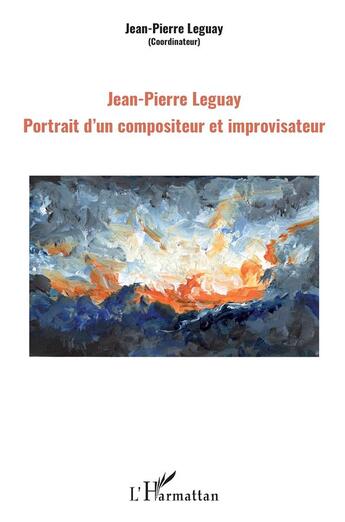 Couverture du livre « Jean-Pierre Leguay ; portrait d'un compositeur et improvisateur » de Jean-Pierre Leguay aux éditions L'harmattan