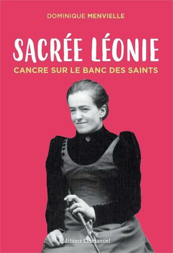 Couverture du livre « Sacrée Léonie, cancre sur le banc des saints » de Dominique Menvielle aux éditions Emmanuel