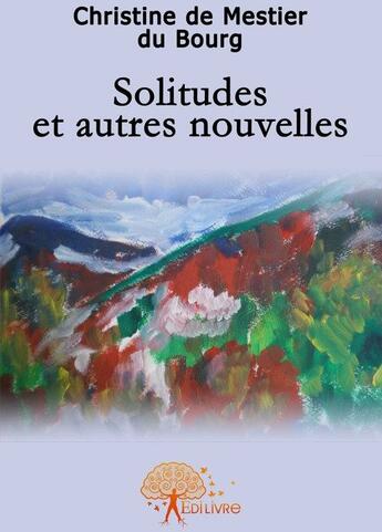 Couverture du livre « Solitudes et autres nouvelles » de Christine De Mestier Du Bourg aux éditions Edilivre-aparis