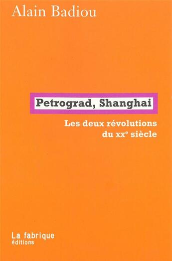 Couverture du livre « Petrograd, Shanghai ; les deux révolutions du XXe siècle » de Alain Badiou aux éditions Fabrique