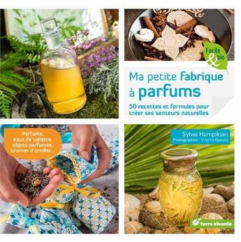 Couverture du livre « Ma petite fabrique à parfums ; 50 recettes et formules pour créer ses senteurs naturelles ; parfums, eaux de toilette, objets parfumés, brumes d'oreillers » de Sylvie Hampikian et Virginie Queant aux éditions Terre Vivante