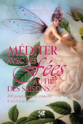 Couverture du livre « Méditer avec les fées au fil des saisons : 100 pensées pour se connecter à soi et à la nature » de Richard Ely et Gabriel Sanchez aux éditions Vega