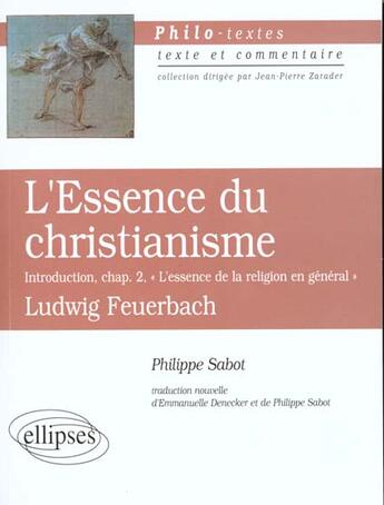 Couverture du livre « Feuerbach, l'essence du christianisme, introduction, chapitre 2 'l'essence de la religion en general » de Philippe Sabot aux éditions Ellipses