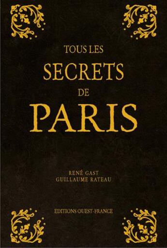 Couverture du livre « Tous les secrets de Paris » de Rene Gast et Guillaume Rateau aux éditions Ouest France