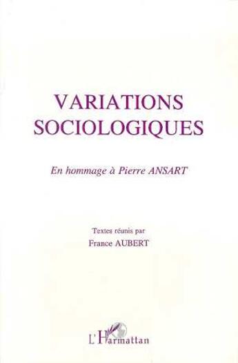 Couverture du livre « Variations sociologiques ; en hommage à Pierre Ansart » de France Aubert aux éditions L'harmattan