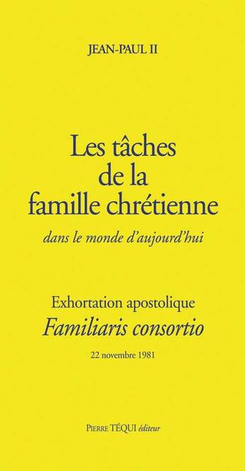 Couverture du livre « Les tâches de la famille chrétienne dans le monde d'aujourd'hui ; familiaris consortio » de Jean-Paul Ii aux éditions Tequi