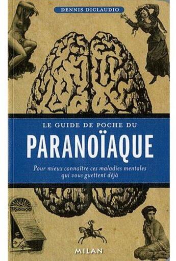 Couverture du livre « Le guide de poche du paranoïaque ; pour mieux connaître ces maladies mentales qui vous guettent déjà » de Dennis Diclaudio aux éditions Milan