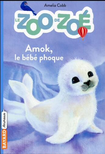 Couverture du livre « Le zoo de Zoé t.4 ; Amok, le bébé phoque » de Williams Sophy et Amelia Cobb aux éditions Bayard Jeunesse