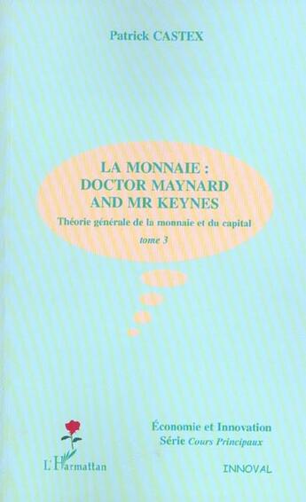 Couverture du livre « LA MONNAIE : DOCTOR MAYNARD AND MR KEYNES : Théorie générale de la monnaie et du capital - Tome 3 » de Patrick Castex aux éditions L'harmattan