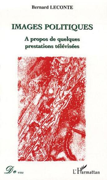 Couverture du livre « Images politiques - a propos de quelques prestations televisees » de Bernard Leconte aux éditions L'harmattan