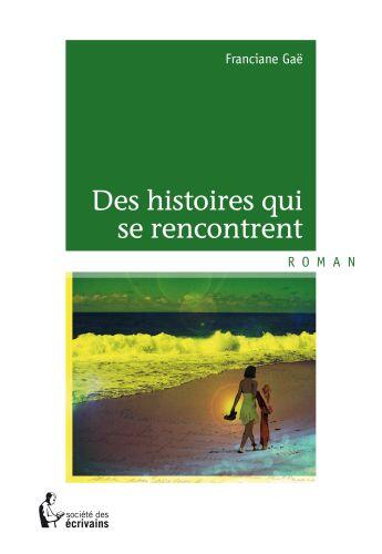 Couverture du livre « Des histoires qui se rencontrent » de Franciane Gae aux éditions Societe Des Ecrivains