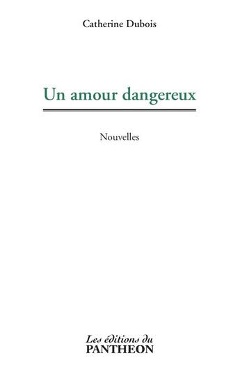 Couverture du livre « Un amour dangereux » de Catherine Dubois aux éditions Editions Du Panthéon