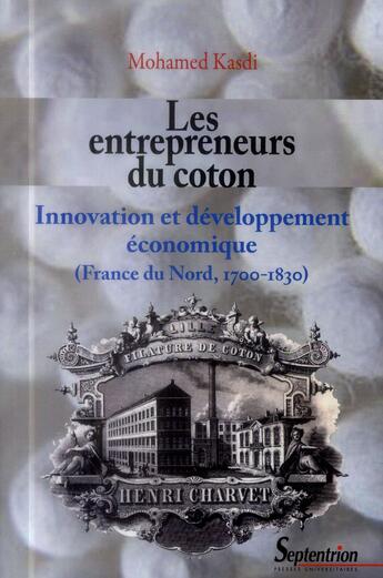 Couverture du livre « Les entrepreneurs du coton - innovation et developpement economique (france du nord, 1700-1830) » de Kasdi Mohamed aux éditions Pu Du Septentrion