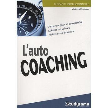 Couverture du livre « Efficacité professionnelle : l'auto coaching ; s'observer pour se comprendre, cultiver ses valeurs, maîtriser ses émotions » de Marie-Helene Leon aux éditions Studyrama