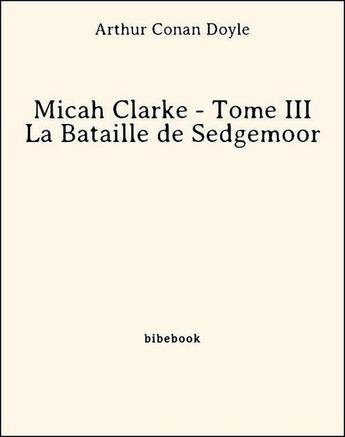 Couverture du livre « Micah Clarke ; t.3 ; la bataille de Sedgemoor » de Arthur Conan Doyle aux éditions Bibebook