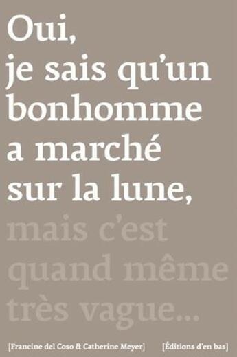 Couverture du livre « Oui, je sais qu'un bonhomme a marché sur la lune, mais c'est quand même très vague... » de Catherine Meyer et Francine Del Coso aux éditions D'en Bas