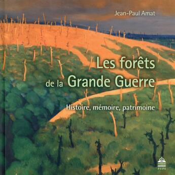 Couverture du livre « Les forêts dans la Grande Guerre ; histoire, mémoire, patrimoine » de Jean-Paul Amat aux éditions Sorbonne Universite Presses