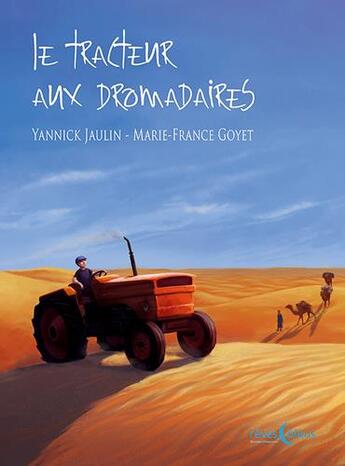 Couverture du livre « Le tracteur aux dromadaires » de Yannick Jaulin et Marie-France Goyet aux éditions D'orbestier