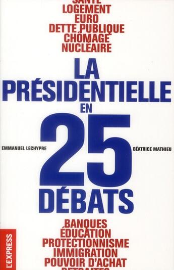 Couverture du livre « La présidentielle en 25 débats » de Emmanuel Lechypre et Beatrice Mathieu aux éditions L'express