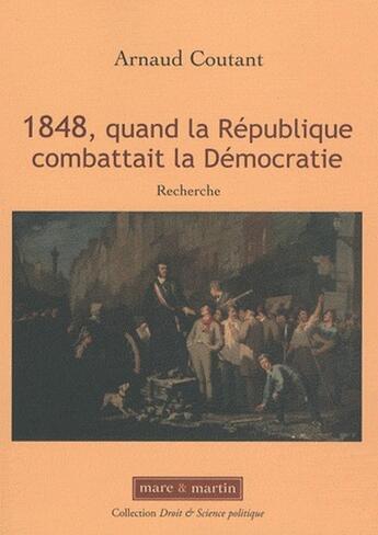 Couverture du livre « 1848, quand la république combattait la démocratie » de Arnaud Coutant aux éditions Mare & Martin