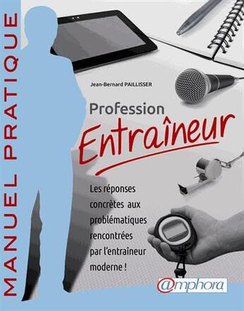 Couverture du livre « Profession entraîneur ; les réponses concrètes aux problématiques rencontrées par l'entraîneur moderne » de Jean-Bernard Paillisser aux éditions Amphora