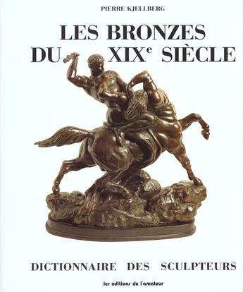 Couverture du livre « Les bronzes du XIX siècle ; dictionnaire des sculpteurs » de Kjellberg. Pier aux éditions Amateur