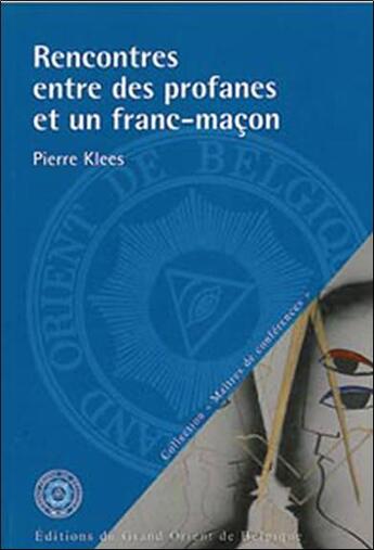 Couverture du livre « Rencontres entre des profanes et un franc-maçon ; que peut apporter la franc-maçonnerie aux hommes » de Pierre Klees aux éditions Editions Du Grand Orient De Belgique