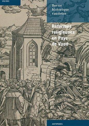 Couverture du livre « REVUE HISTORIQUE VAUDOISE n.119 ; réformes religieuses en pays de Vaud » de Revue Historique Vaudoise aux éditions Antipodes Suisse