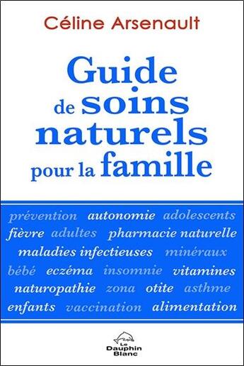 Couverture du livre « Guide de soins naturels pour la famille » de Celine Arsenault aux éditions Dauphin Blanc