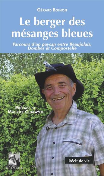 Couverture du livre « Le berger des mesanges bleues - parcours d'un paysan entre beaujolais, dombes et compostelle » de Boinon/Chalayer aux éditions Heraclite