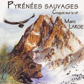 Couverture du livre « Pyrénées sauvages ; croquis sur le vif » de Gilles Kerlorc'H et Marc Large aux éditions Cairn