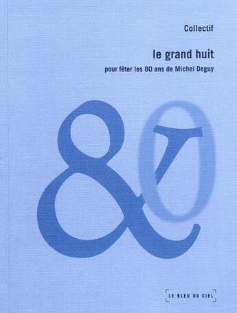 Couverture du livre « Le grand huit ; pour fêter les 80 ans de Michel Deguy » de  aux éditions Le Bleu Du Ciel