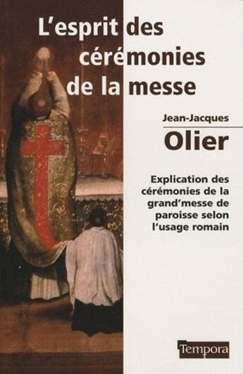 Couverture du livre « L'Esprit des Cérémonies de la Messe : Explication des cérémonies de la grand'messe de paroisse selon l'usage romain » de Jean-Jacques Olier aux éditions Artege