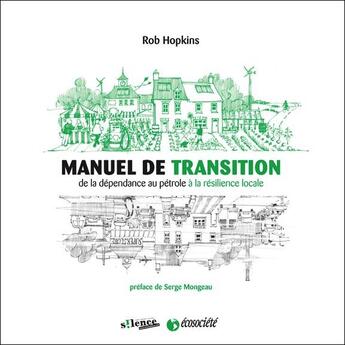 Couverture du livre « Manuel de transition ; de la dépendance au pétrole à la résilience locale » de Rob Hopkins aux éditions Ecosociete