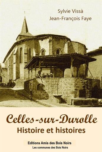 Couverture du livre « Celles-sur-Durolle : Histoire et histoires » de Jean-Francois Faye et Sylvie Vissa aux éditions Amis Des Bois Noirs