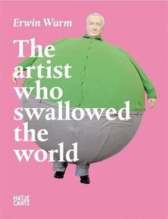 Couverture du livre « Erwin Wurm ; the artist who swallowed the world » de  aux éditions Hatje Cantz