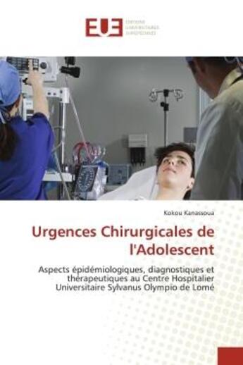 Couverture du livre « Urgences chirurgicales de l'adolescent - aspects epidemiologiques, diagnostiques et therapeutiques a » de Kanassoua Kokou aux éditions Editions Universitaires Europeennes