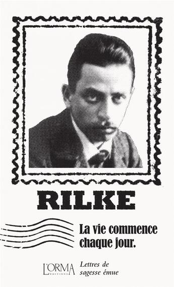 Couverture du livre « La vie commence chaque jour : lettres de sagesse émue » de Ranier Maria Rilke aux éditions L'orma