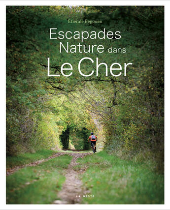 Couverture du livre « Escapades nature dans le cher (geste) » de Begouen Etienne aux éditions Geste