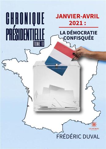 Couverture du livre « Chronique présidentielle Tome 2 ; janvier-avril 2021 : la démocratie confisquée » de Frédéric Duval aux éditions Le Lys Bleu