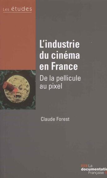 Couverture du livre « L'industrie du cinéma ; de la pellicule aux pixels » de Claude Forest aux éditions Documentation Francaise