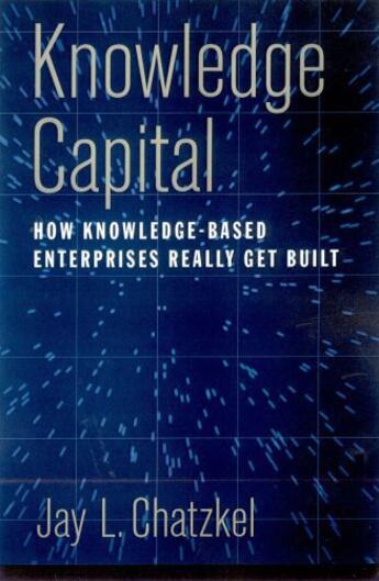 Couverture du livre « Knowledge Capital: How Knowledge-Based Enterprises Really Get Built » de Chatzkel Jay L aux éditions Oxford University Press Usa