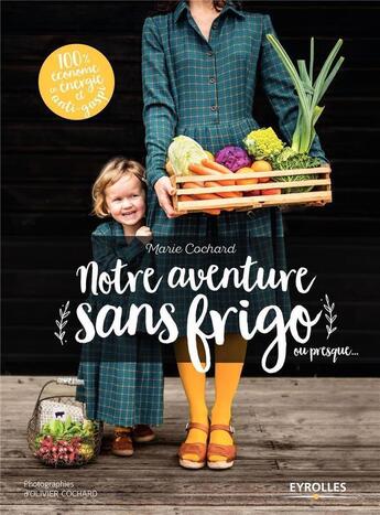 Couverture du livre « Notre aventure sans frigo ou presque » de Marie Cochard aux éditions Eyrolles