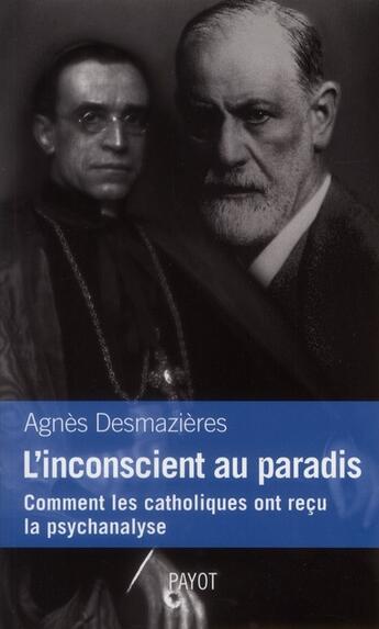 Couverture du livre « L'insconscient au paradis ; comment les catholiques ont reçu la psychanalyse » de Agnes Desmazieres aux éditions Payot